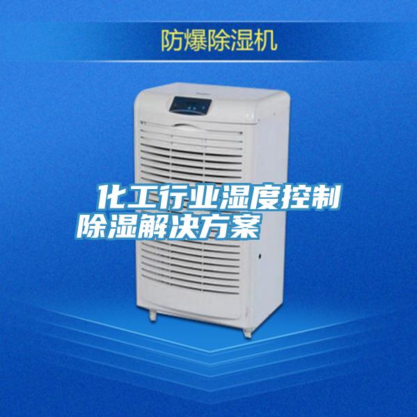 化工行業(yè)濕度控制除濕解決方案