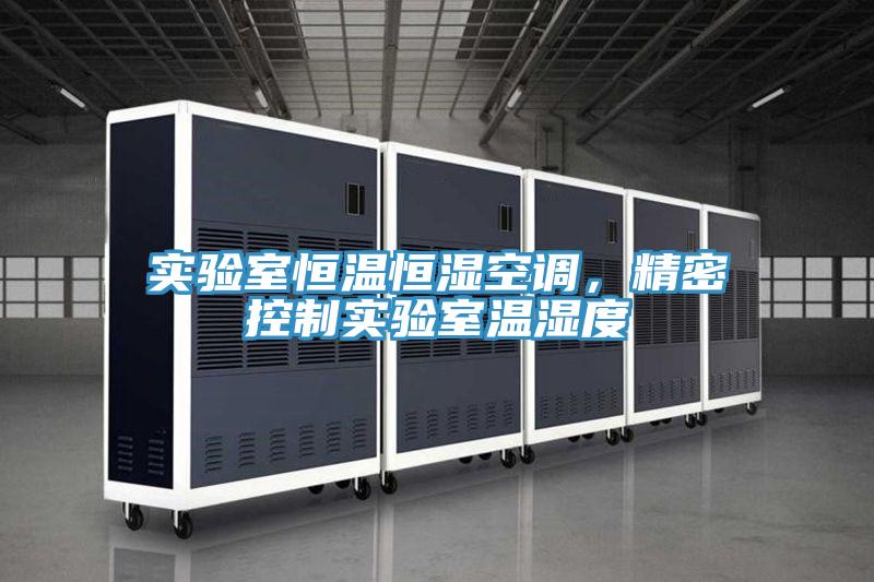 實驗室恒溫恒濕空調，精密控制實驗室溫濕度