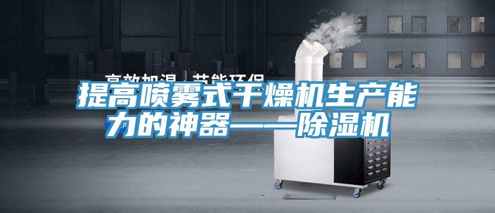 提高噴霧式干燥機(jī)生產(chǎn)能力的神器——除濕機(jī)