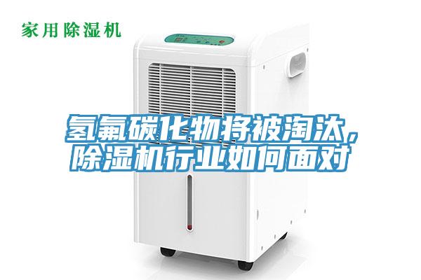 氫氟碳化物將被淘汰，除濕機行業如何面對