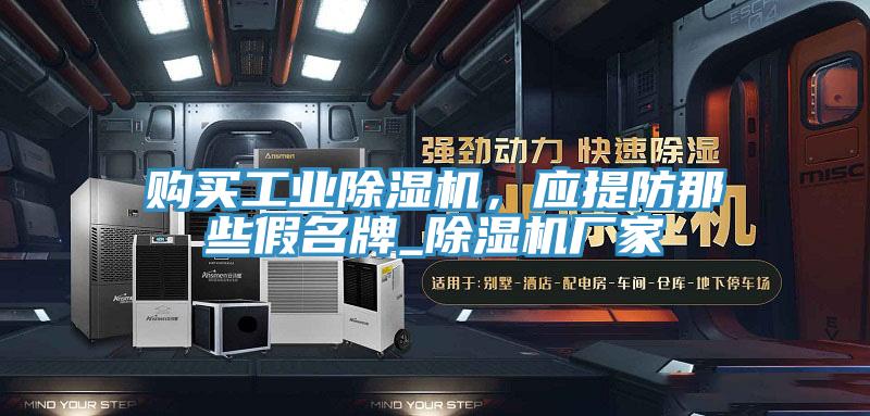 購買工業除濕機，應提防那些假名牌_除濕機廠家