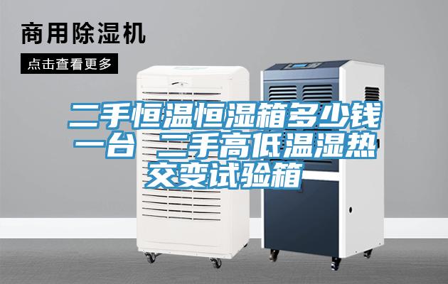 二手恒溫恒濕箱多少錢一臺(tái) 二手高低溫濕熱交變試驗(yàn)箱