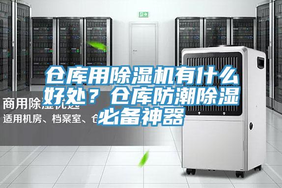 倉(cāng)庫(kù)用除濕機(jī)有什么好處？倉(cāng)庫(kù)防潮除濕必備神器