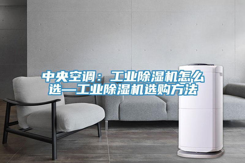 中央空調：工業除濕機怎么選—工業除濕機選購方法