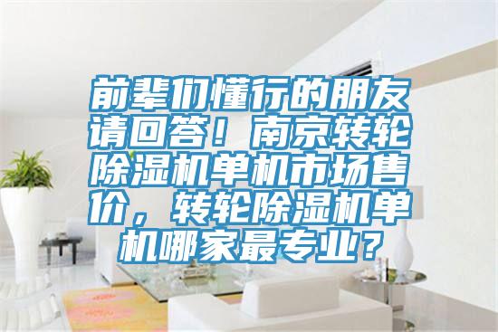 前輩們懂行的朋友請回答！南京轉輪除濕機單機市場售價，轉輪除濕機單機哪家最專業？