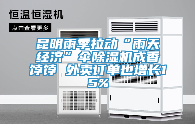 昆明雨季拉動(dòng)“雨天經(jīng)濟(jì)”傘除濕機(jī)成香餑餑 外賣訂單也增長15%