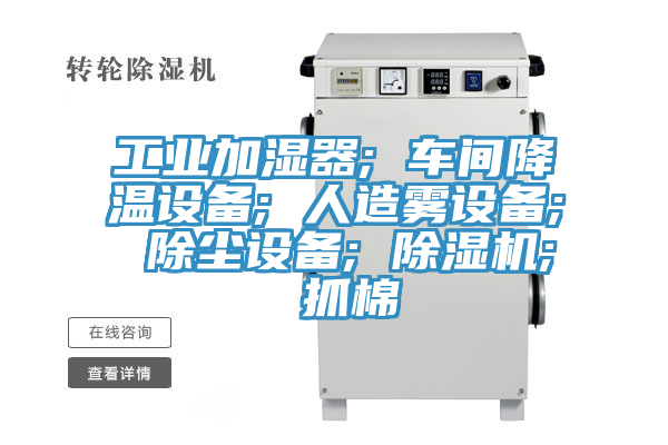 工業(yè)加濕器; 車間降溫設(shè)備; 人造霧設(shè)備; 除塵設(shè)備; 除濕機; 抓棉