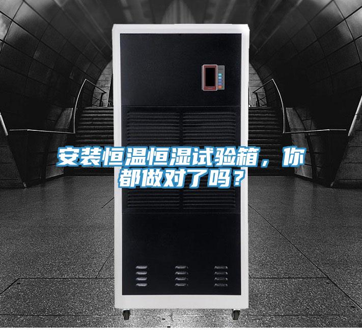 安裝恒溫恒濕試驗箱，你都做對了嗎？