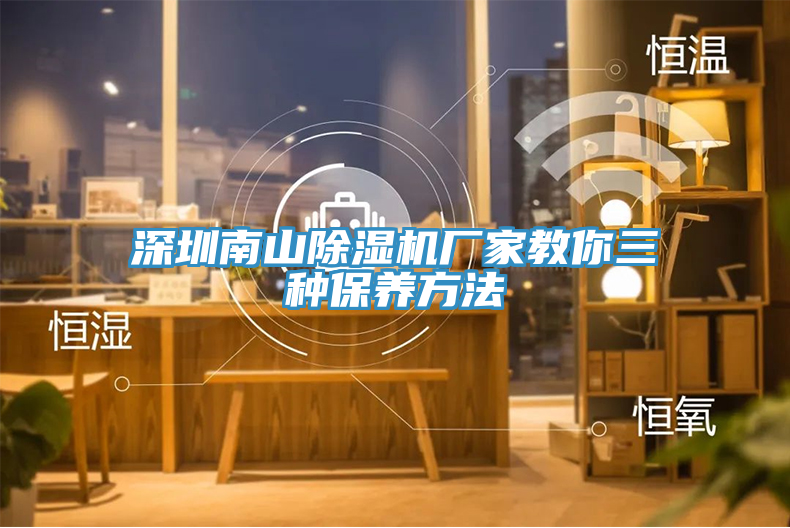 深圳南山除濕機廠家教你三種保養(yǎng)方法