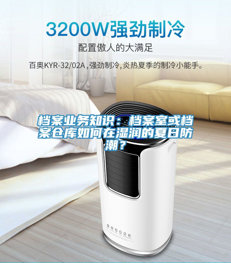 檔案業(yè)務知識：檔案室或檔案倉庫如何在濕潤的夏日防潮？