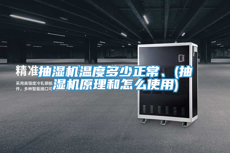抽濕機溫度多少正常、(抽濕機原理和怎么使用)