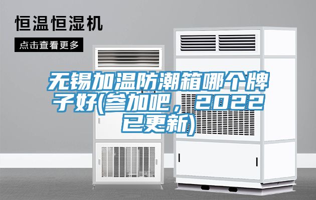 無錫加溫防潮箱哪個(gè)牌子好(參加吧，2022已更新)