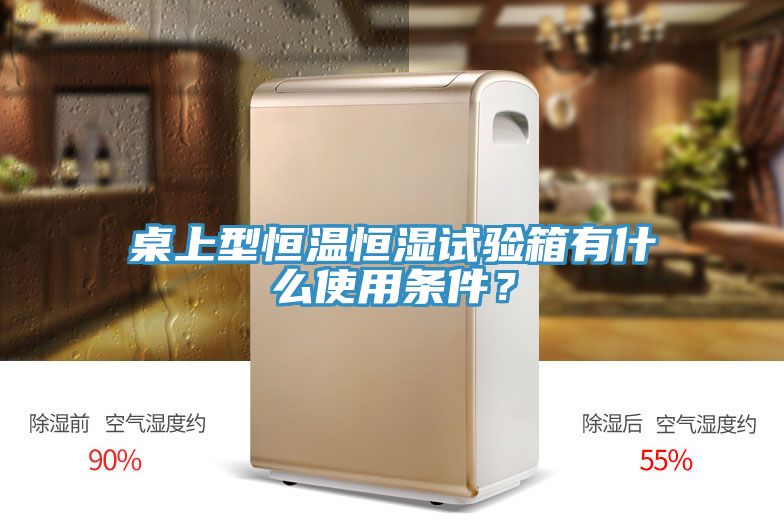 桌上型恒溫恒濕試驗箱有什么使用條件？