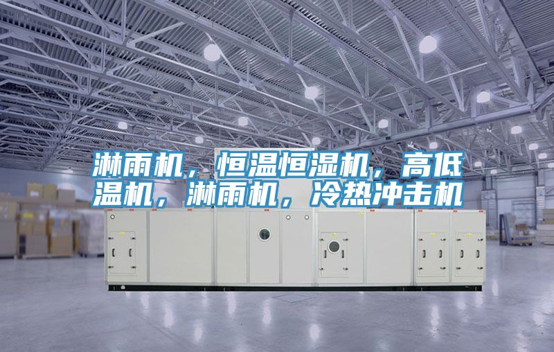 淋雨機(jī)，恒溫恒濕機(jī)，高低溫機(jī)，淋雨機(jī)，冷熱沖擊機(jī)