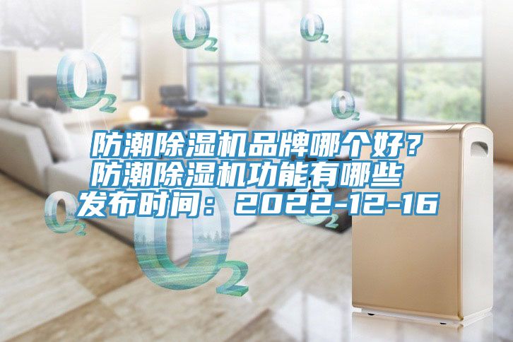 防潮除濕機(jī)品牌哪個好？防潮除濕機(jī)功能有哪些 發(fā)布時間：2022-12-16