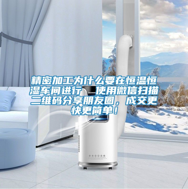 精密加工為什么要在恒溫恒濕車間進行  使用微信掃描二維碼分享朋友圈，成交更快更簡單！