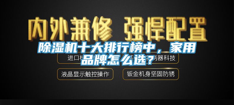 除濕機十大排行榜中，家用品牌怎么選？