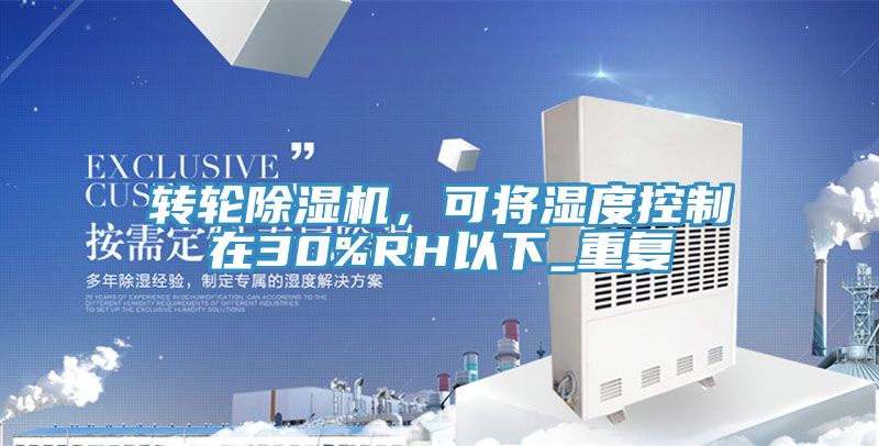 轉輪除濕機，可將濕度控制在30%RH以下_重復