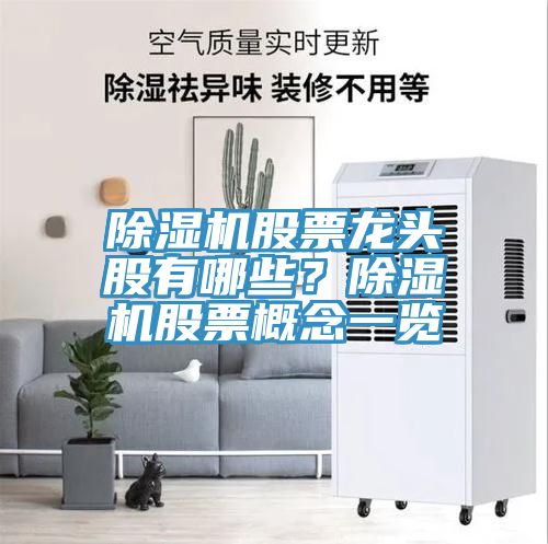 除濕機股票龍頭股有哪些？除濕機股票概念一覽